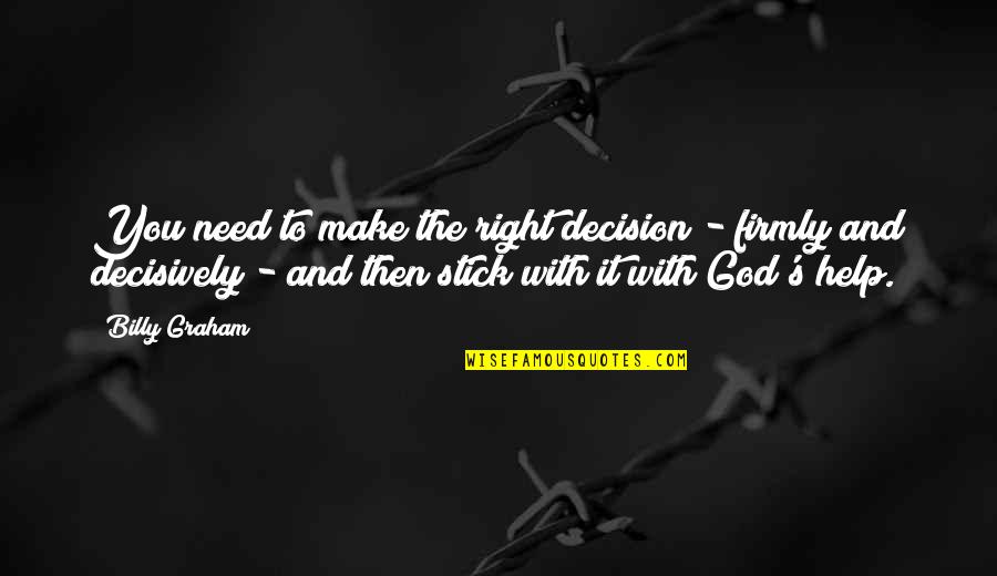 Make The Right Decision Quotes By Billy Graham: You need to make the right decision -