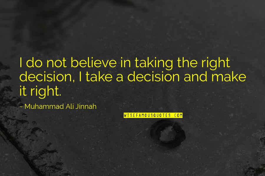 Make The Right Decision Quotes By Muhammad Ali Jinnah: I do not believe in taking the right