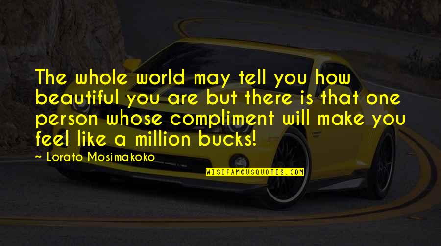 Make This World Beautiful Quotes By Lorato Mosimakoko: The whole world may tell you how beautiful