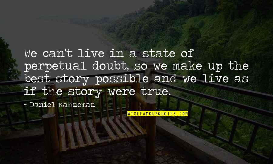 Make Up Stories Quotes By Daniel Kahneman: We can't live in a state of perpetual