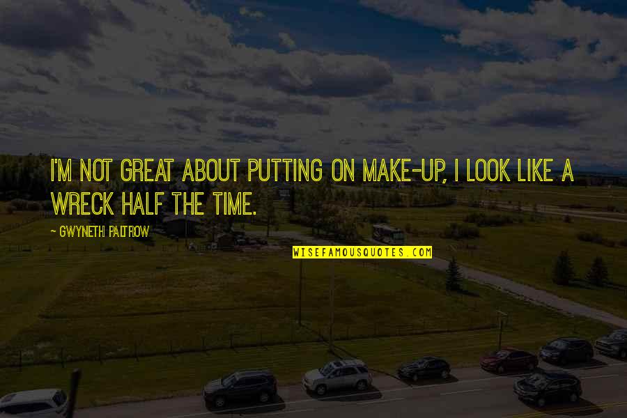 Make Up Time Quotes By Gwyneth Paltrow: I'm not great about putting on make-up, I