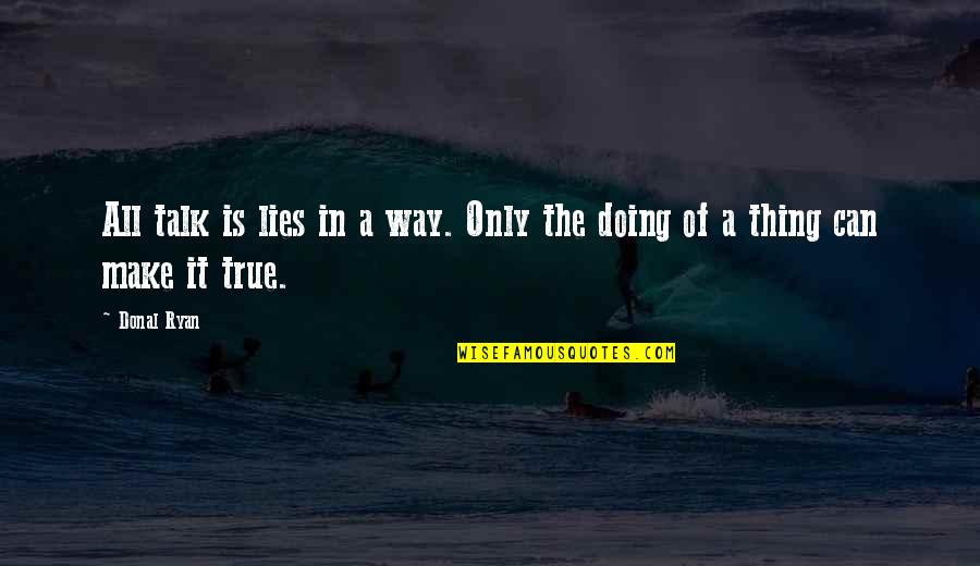 Make Way Quotes By Donal Ryan: All talk is lies in a way. Only