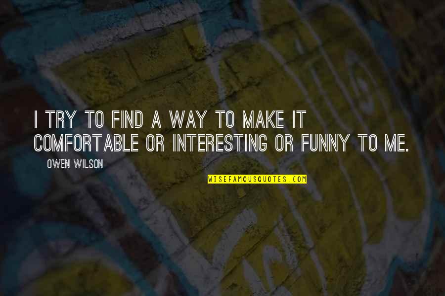 Make Way Quotes By Owen Wilson: I try to find a way to make