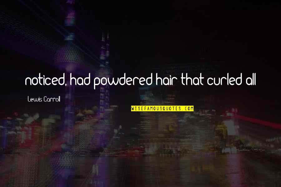 Make Your Girl Wet Quotes By Lewis Carroll: noticed, had powdered hair that curled all