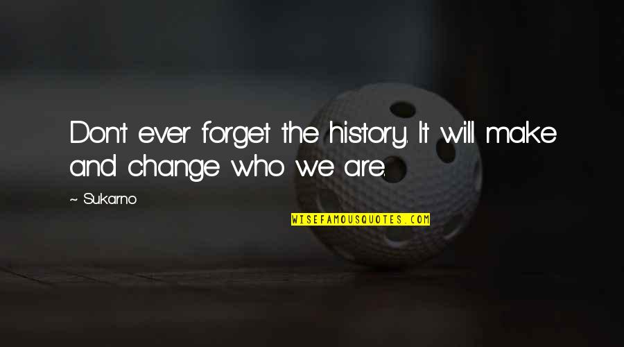 Make Your History Quotes By Sukarno: Don't ever forget the history. It will make