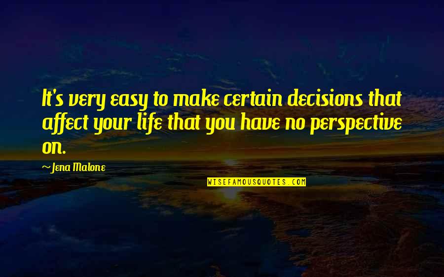 Make Your Life Easy Quotes By Jena Malone: It's very easy to make certain decisions that