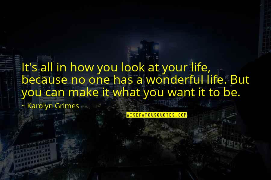 Make Your Life What You Want It To Be Quotes By Karolyn Grimes: It's all in how you look at your