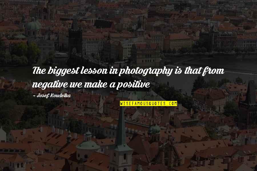 Make Your Own Photography Quotes By Josef Koudelka: The biggest lesson in photography is that from