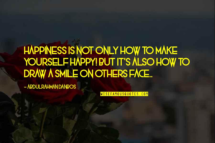 Make Yourself Smile Quotes By Abdulrahman Danbos: Happiness is not only how to make yourself