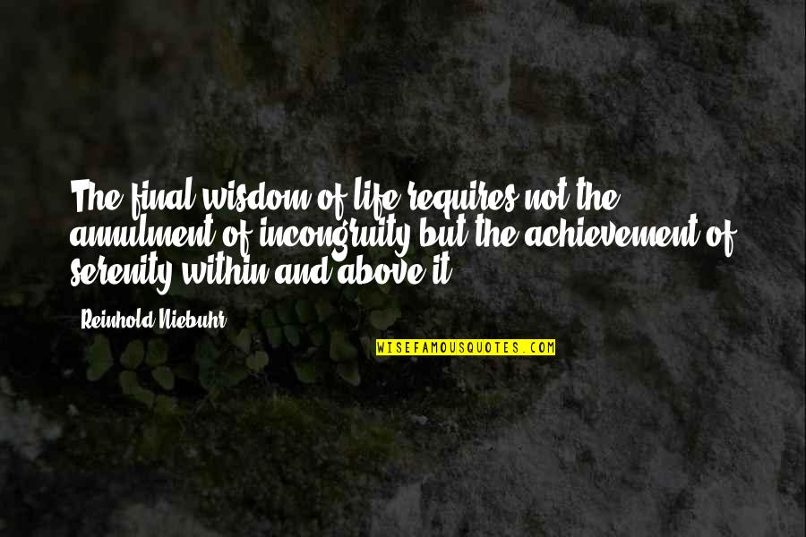 Make Yourself The Priority Quotes By Reinhold Niebuhr: The final wisdom of life requires not the