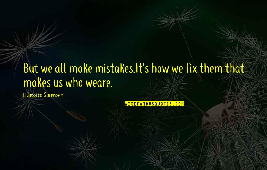 Makes Us Who We Are Quotes By Jessica Sorensen: But we all make mistakes.It's how we fix