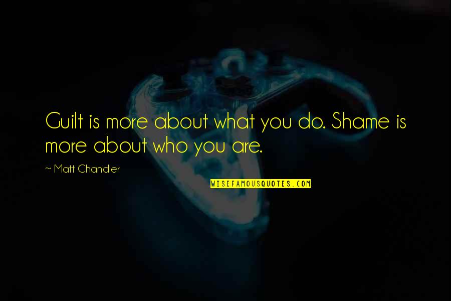 Makhfi Badakhshi Quotes By Matt Chandler: Guilt is more about what you do. Shame