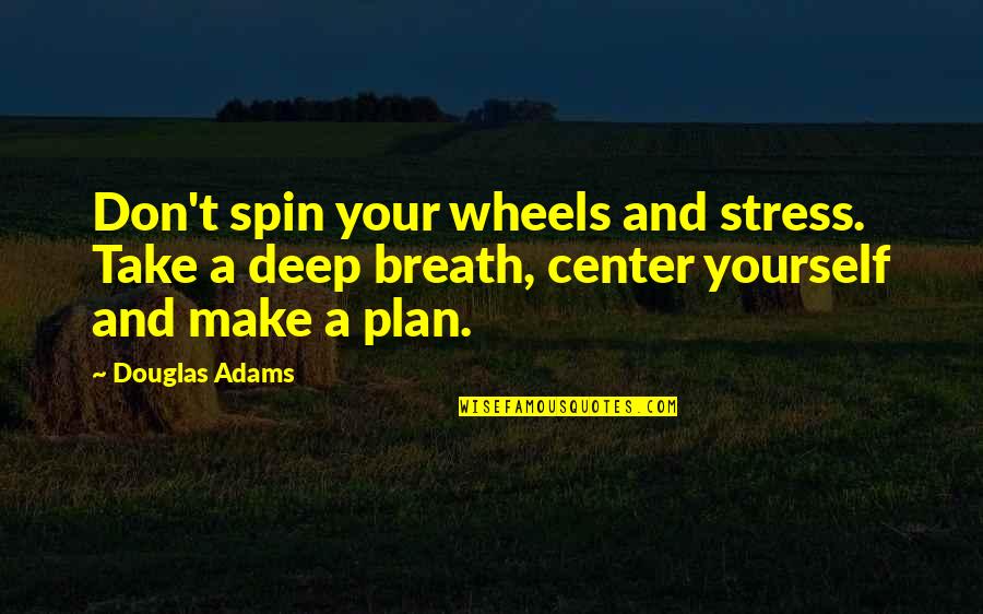 Making A Connection Quotes By Douglas Adams: Don't spin your wheels and stress. Take a