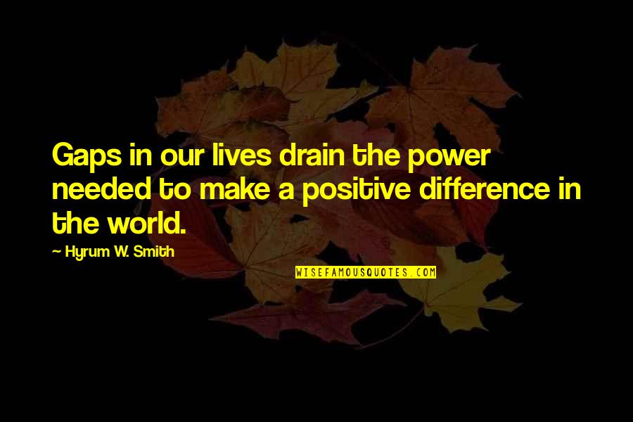 Making A Difference To Others Quotes By Hyrum W. Smith: Gaps in our lives drain the power needed