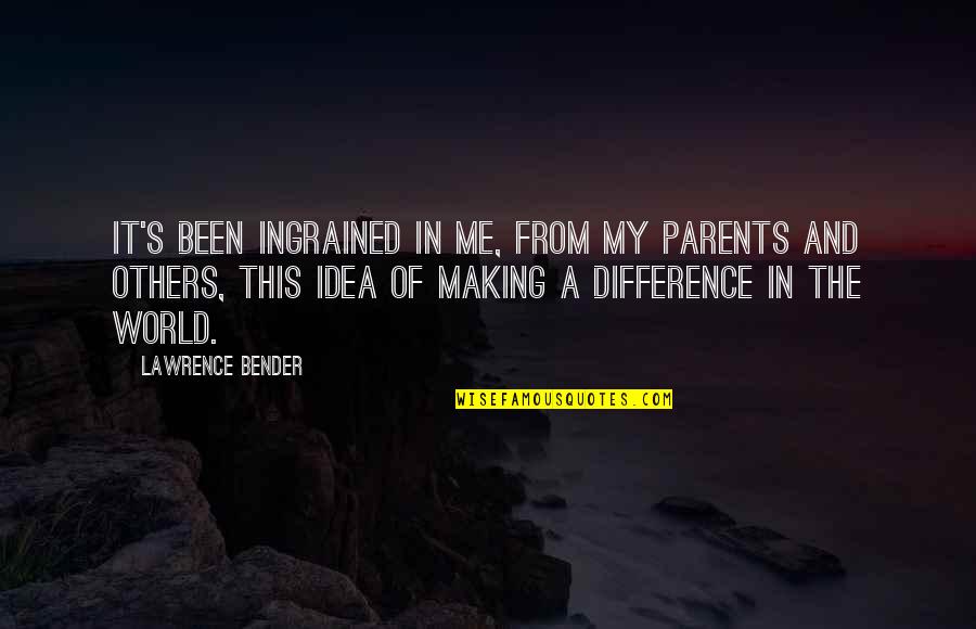 Making A Difference To Others Quotes By Lawrence Bender: It's been ingrained in me, from my parents