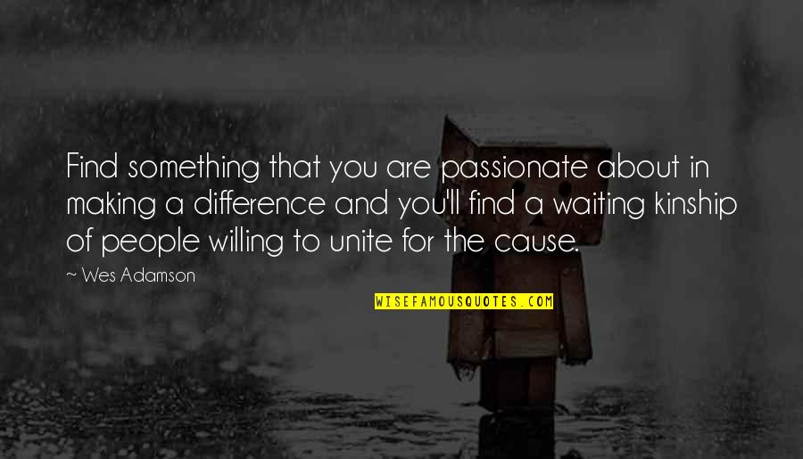 Making A Difference To Others Quotes By Wes Adamson: Find something that you are passionate about in