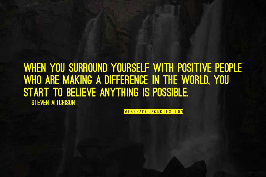 Making A Positive Difference Quotes By Steven Aitchison: When you surround yourself with positive people who