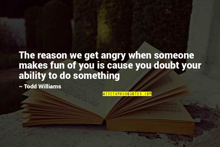 Making A Positive Difference Quotes By Todd Williams: The reason we get angry when someone makes