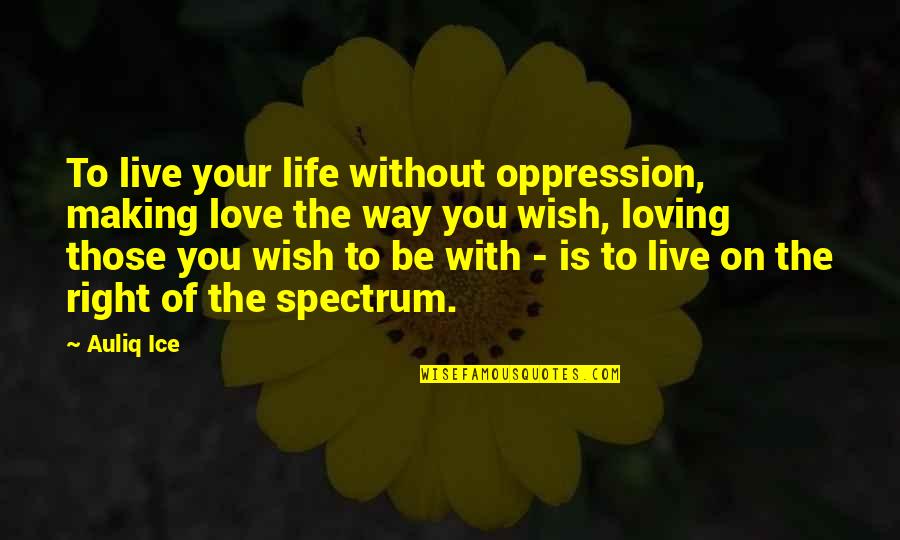 Making A Wish Quotes By Auliq Ice: To live your life without oppression, making love