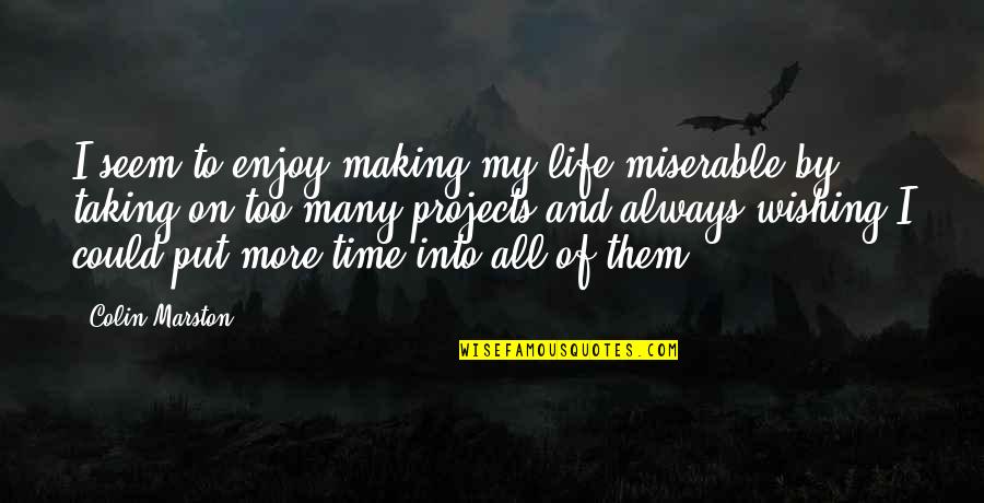 Making A Wish Quotes By Colin Marston: I seem to enjoy making my life miserable