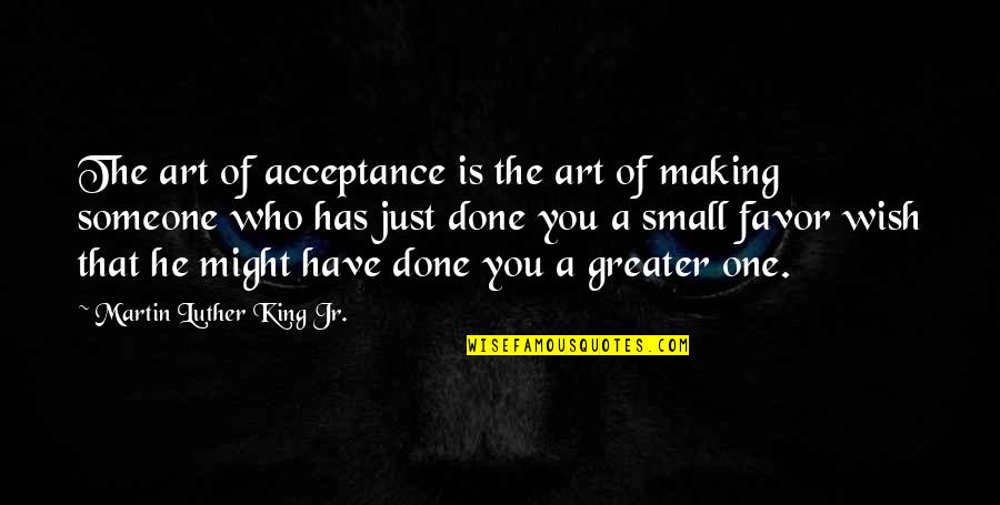 Making A Wish Quotes By Martin Luther King Jr.: The art of acceptance is the art of