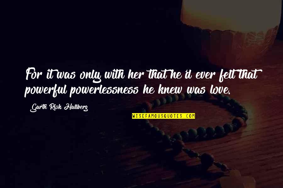 Making Decisions About Jobs Quotes By Garth Risk Hallberg: For it was only with her that he'd