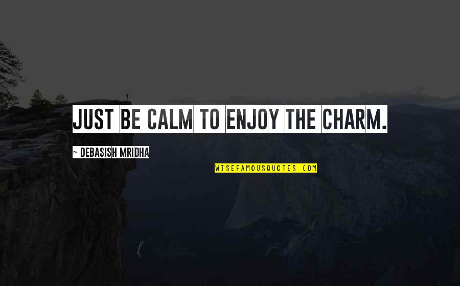 Making Decisions With God Quotes By Debasish Mridha: Just be calm to enjoy the charm.