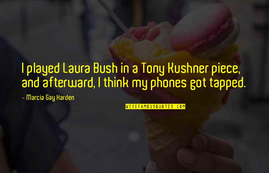 Making Dreams Into Reality Quotes By Marcia Gay Harden: I played Laura Bush in a Tony Kushner