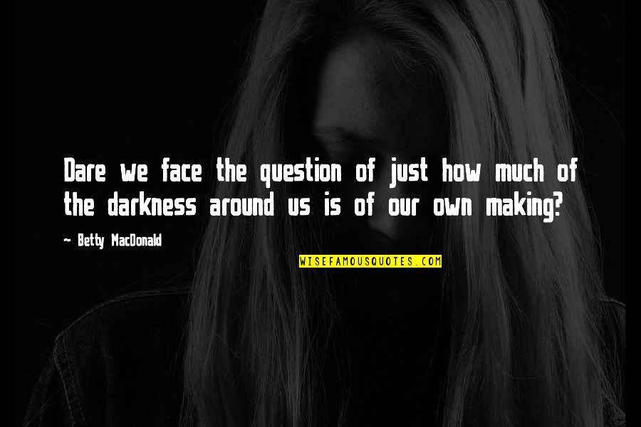 Making Faces Quotes By Betty MacDonald: Dare we face the question of just how