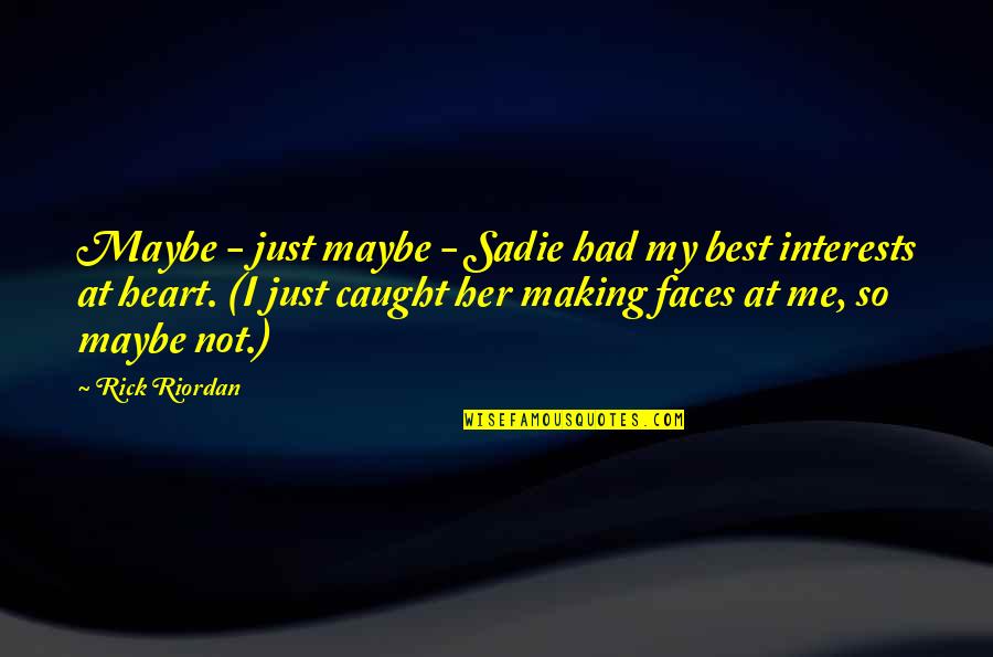 Making Faces Quotes By Rick Riordan: Maybe - just maybe - Sadie had my