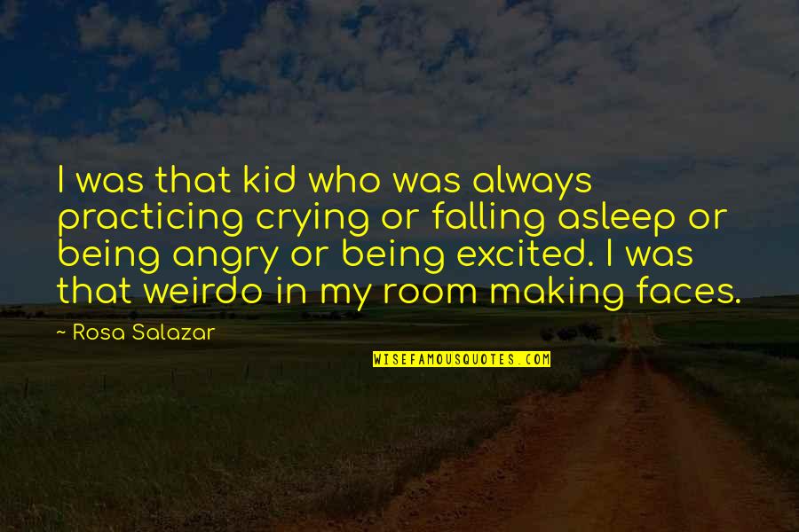 Making Faces Quotes By Rosa Salazar: I was that kid who was always practicing