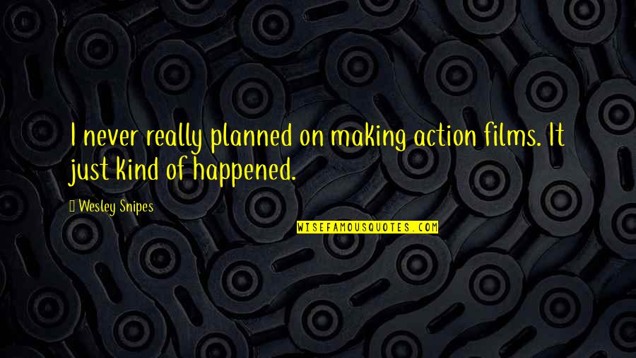 Making Films Quotes By Wesley Snipes: I never really planned on making action films.