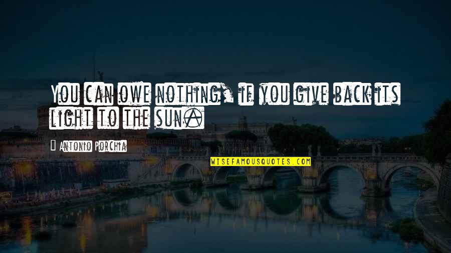 Making Fun Of Feelings Quotes By Antonio Porchia: You can owe nothing, if you give back