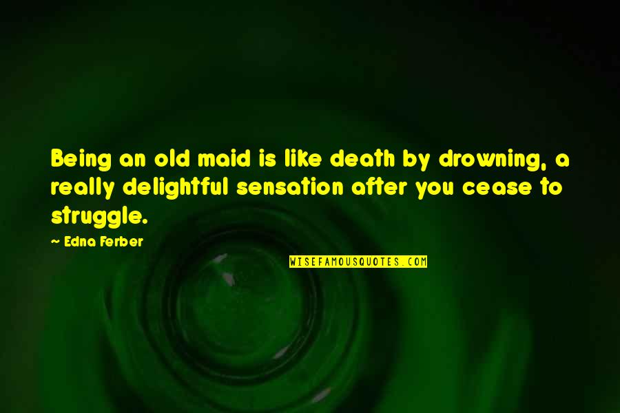 Making Headlines Quotes By Edna Ferber: Being an old maid is like death by