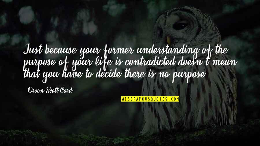 Making It Through Marriage Quotes By Orson Scott Card: Just because your former understanding of the purpose