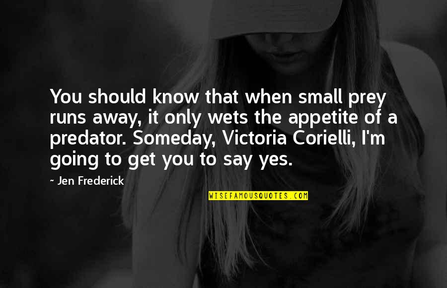 Making It Through Relationships Quotes By Jen Frederick: You should know that when small prey runs