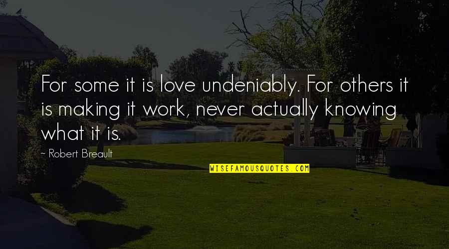 Making It Work Love Quotes By Robert Breault: For some it is love undeniably. For others