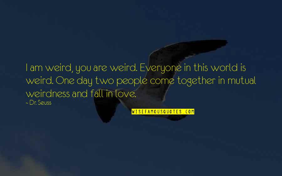 Making Long Distance Relationships Work Quotes By Dr. Seuss: I am weird, you are weird. Everyone in