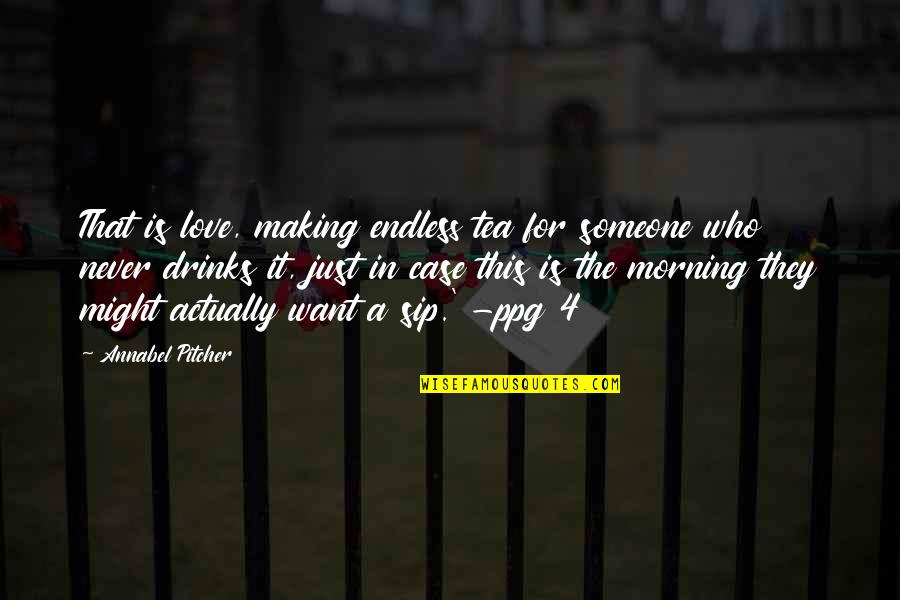 Making Love In The Morning Quotes By Annabel Pitcher: That is love, making endless tea for someone