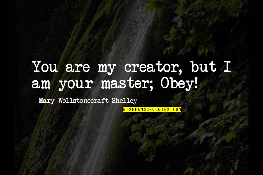 Making Memories With New Friends Quotes By Mary Wollstonecraft Shelley: You are my creator, but I am your