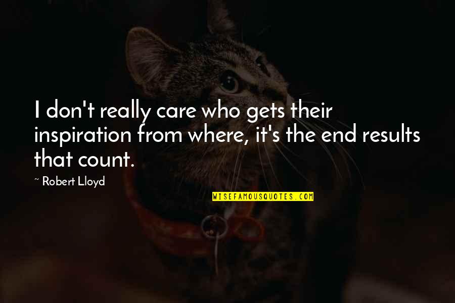 Making Memories With The One You Love Quotes By Robert Lloyd: I don't really care who gets their inspiration