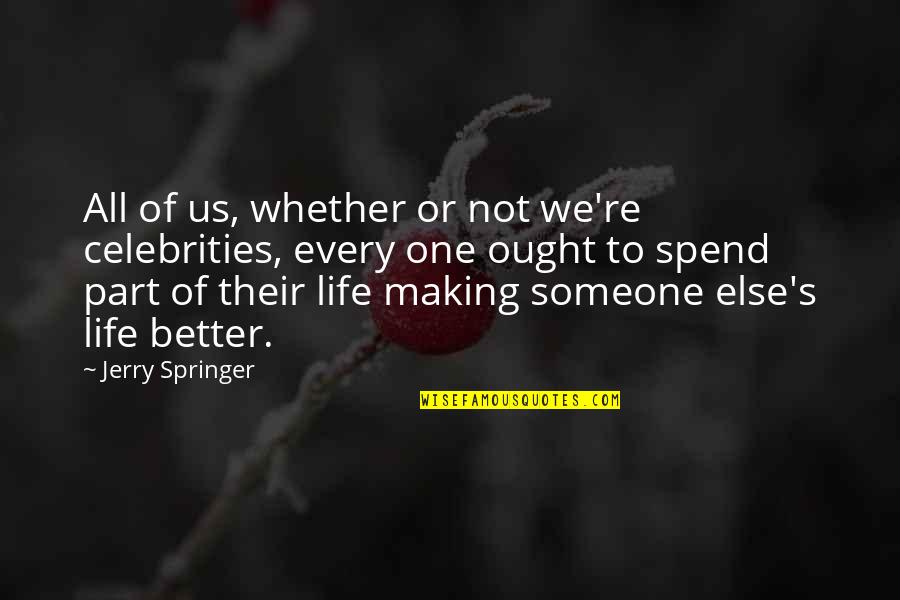 Making My Life Better Quotes By Jerry Springer: All of us, whether or not we're celebrities,