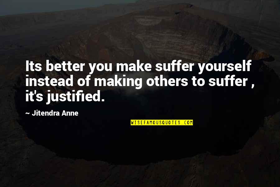 Making My Life Better Quotes By Jitendra Anne: Its better you make suffer yourself instead of
