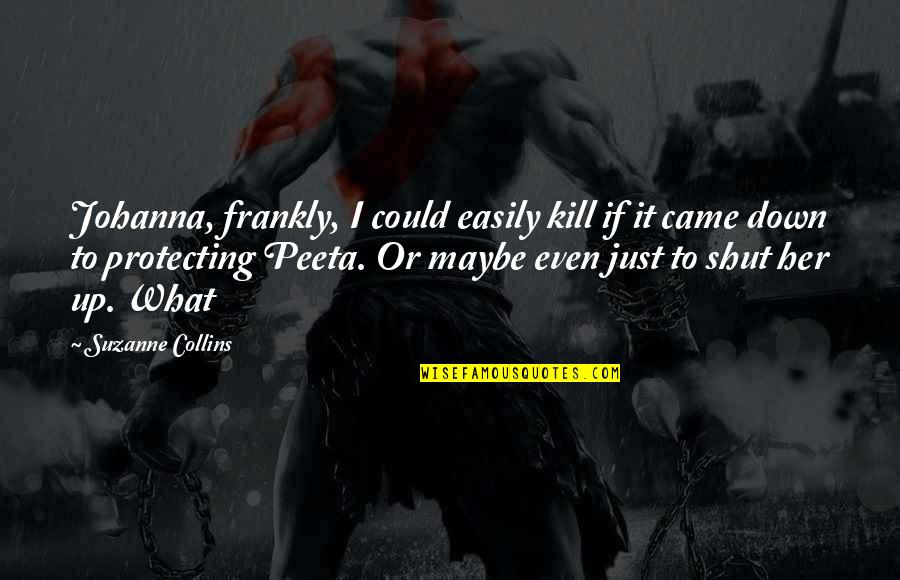 Making Plays Quotes By Suzanne Collins: Johanna, frankly, I could easily kill if it