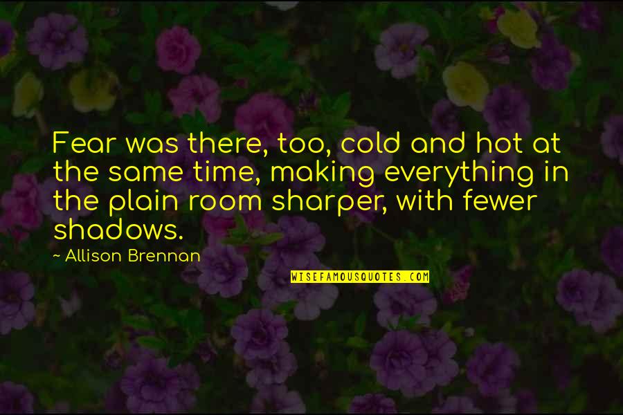 Making The Most Of Time Quotes By Allison Brennan: Fear was there, too, cold and hot at