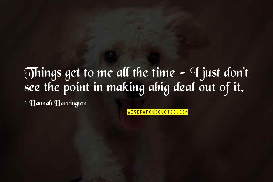 Making The Most Of Time Quotes By Hannah Harrington: Things get to me all the time -