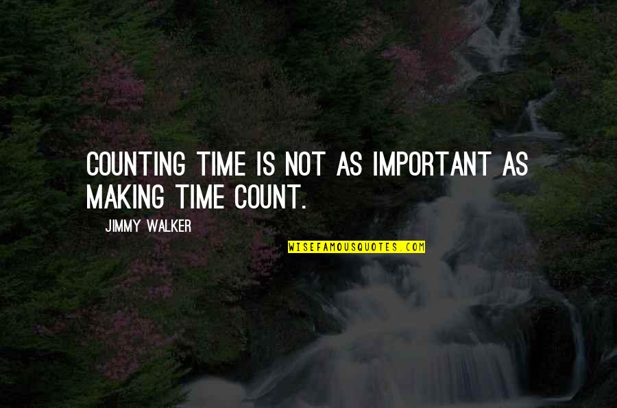 Making The Most Of Time Quotes By Jimmy Walker: Counting time is not as important as making