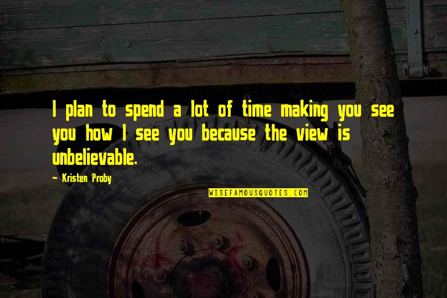 Making The Most Of Time Quotes By Kristen Proby: I plan to spend a lot of time