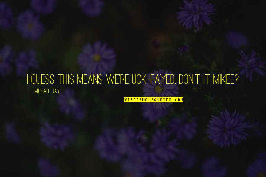 Making Up With Your Husband Quotes By Michael Jay: I guess this means we're uck-fayed, don't it