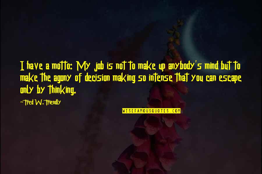 Making Up Your Mind Quotes By Fred W. Friendly: I have a motto: My job is not